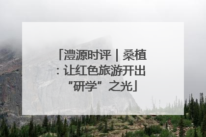 澧源时评｜桑植：让红色旅游开出“研学”之光
